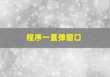 程序一直弹窗口