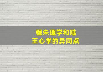 程朱理学和陆王心学的异同点