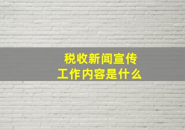 税收新闻宣传工作内容是什么