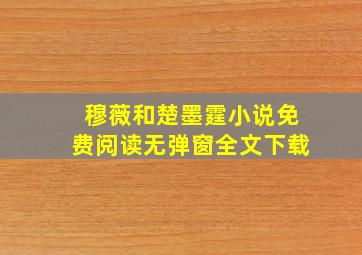 穆薇和楚墨霆小说免费阅读无弹窗全文下载