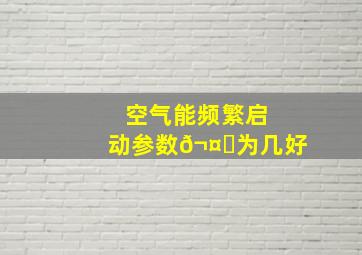 空气能频繁启动参数𬤊为几好