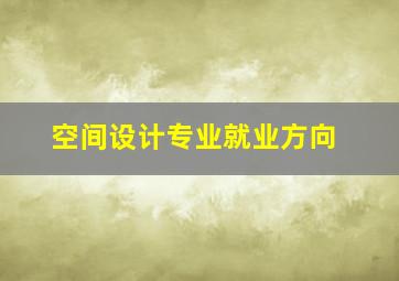 空间设计专业就业方向