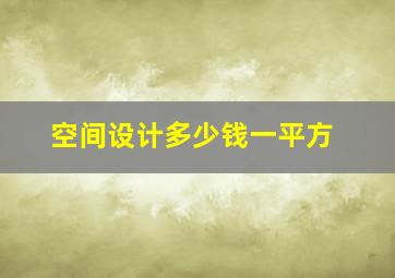 空间设计多少钱一平方