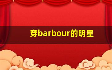 穿barbour的明星