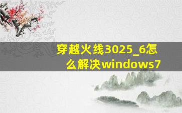 穿越火线3025_6怎么解决windows7