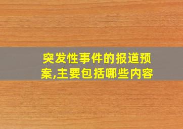 突发性事件的报道预案,主要包括哪些内容