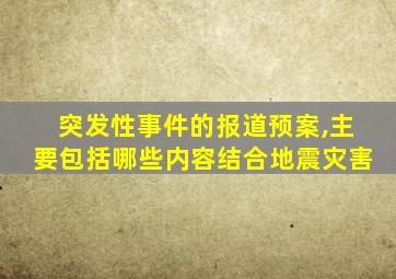 突发性事件的报道预案,主要包括哪些内容结合地震灾害