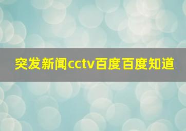 突发新闻cctv百度百度知道