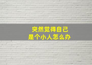 突然觉得自己是个小人怎么办