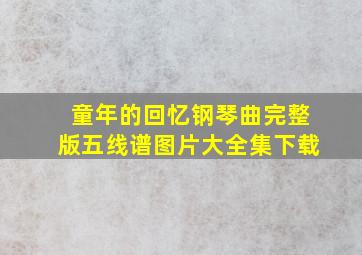 童年的回忆钢琴曲完整版五线谱图片大全集下载