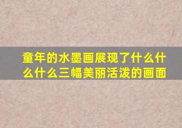 童年的水墨画展现了什么什么什么三幅美丽活泼的画面