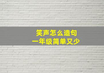 笑声怎么造句一年级简单又少