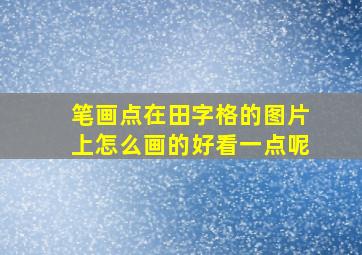 笔画点在田字格的图片上怎么画的好看一点呢