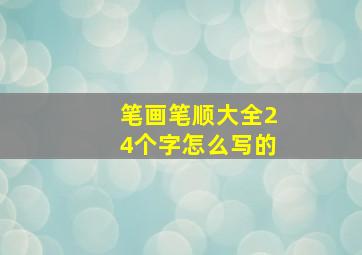 笔画笔顺大全24个字怎么写的