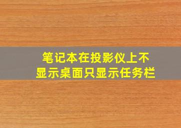 笔记本在投影仪上不显示桌面只显示任务栏