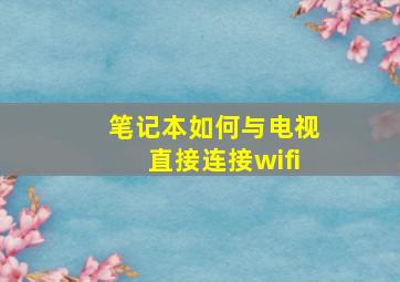 笔记本如何与电视直接连接wifi