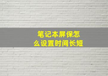 笔记本屏保怎么设置时间长短