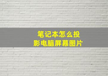 笔记本怎么投影电脑屏幕图片