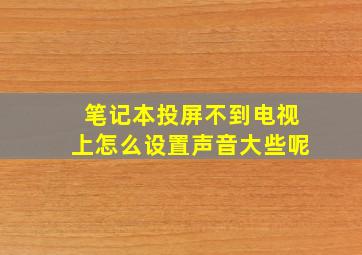 笔记本投屏不到电视上怎么设置声音大些呢