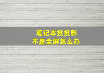 笔记本投投影不是全屏怎么办