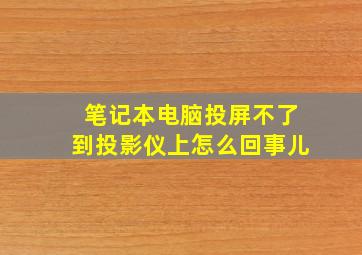 笔记本电脑投屏不了到投影仪上怎么回事儿