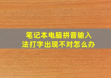 笔记本电脑拼音输入法打字出现不对怎么办