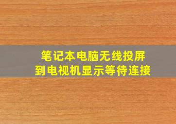 笔记本电脑无线投屏到电视机显示等待连接