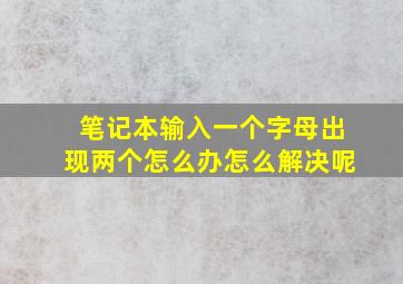 笔记本输入一个字母出现两个怎么办怎么解决呢