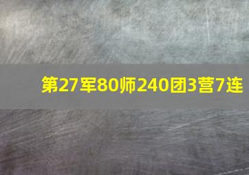 第27军80师240团3营7连