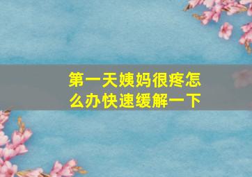 第一天姨妈很疼怎么办快速缓解一下