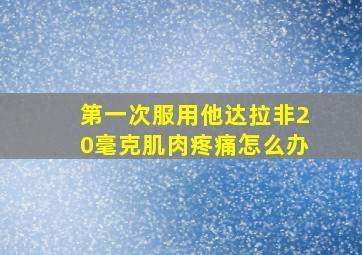 第一次服用他达拉非20毫克肌肉疼痛怎么办