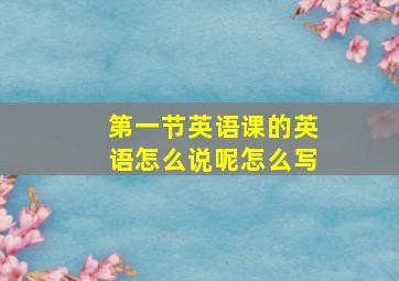 第一节英语课的英语怎么说呢怎么写