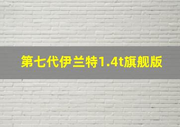 第七代伊兰特1.4t旗舰版