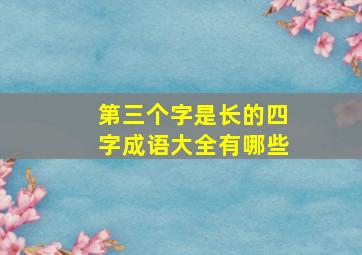 第三个字是长的四字成语大全有哪些