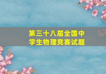 第三十八届全国中学生物理竞赛试题