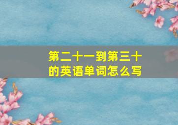 第二十一到第三十的英语单词怎么写