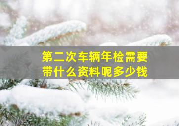 第二次车辆年检需要带什么资料呢多少钱