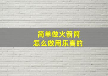 简单做火箭筒怎么做用乐高的