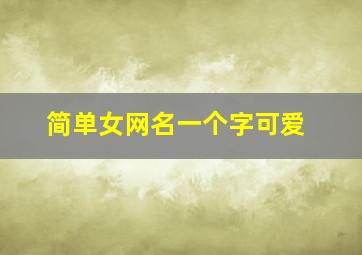 简单女网名一个字可爱