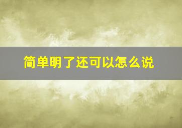 简单明了还可以怎么说