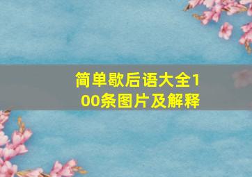 简单歇后语大全100条图片及解释