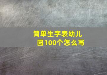 简单生字表幼儿园100个怎么写