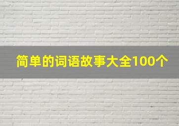 简单的词语故事大全100个