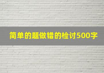 简单的题做错的检讨500字