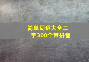 简单词语大全二字300个带拼音