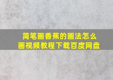 简笔画香蕉的画法怎么画视频教程下载百度网盘