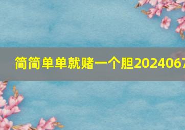 简简单单就赌一个胆2024067