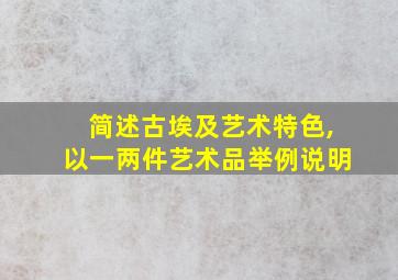 简述古埃及艺术特色,以一两件艺术品举例说明