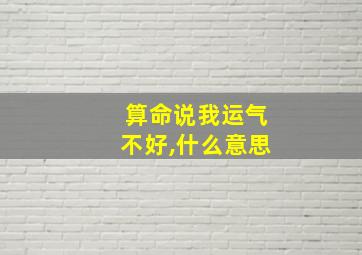 算命说我运气不好,什么意思