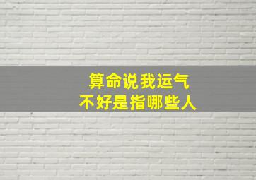 算命说我运气不好是指哪些人